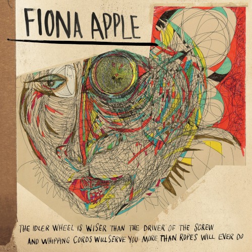 Fiona Apple — The Idler Wheel Is Wiser Than the Driver of the Screw and Whipping Cords Will Serve You More Than Ropes Will Ever Do cover art