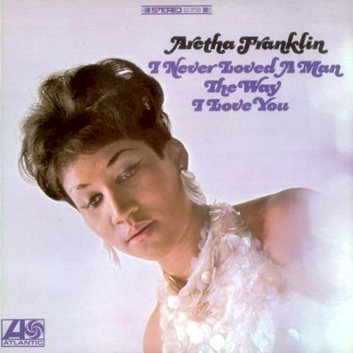 Aretha Franklin — I Never Loved a Man the Way I Love You cover art